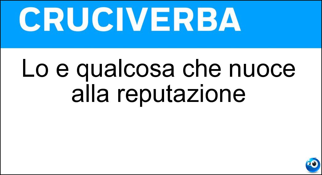 Lo è qualcosa che nuoce alla reputazione