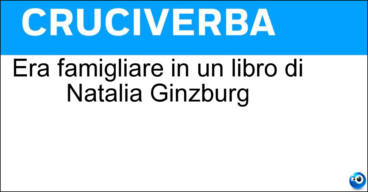 Soluzione Era famigliare in un libro di Natalia Ginzburg - Lessico