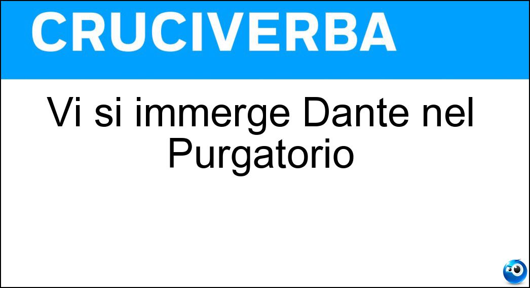 Vi si immerge Dante nel Purgatorio Soluzione Cruciverba: Vi si immerge Dante nel Purgatorio - Risposta Lete