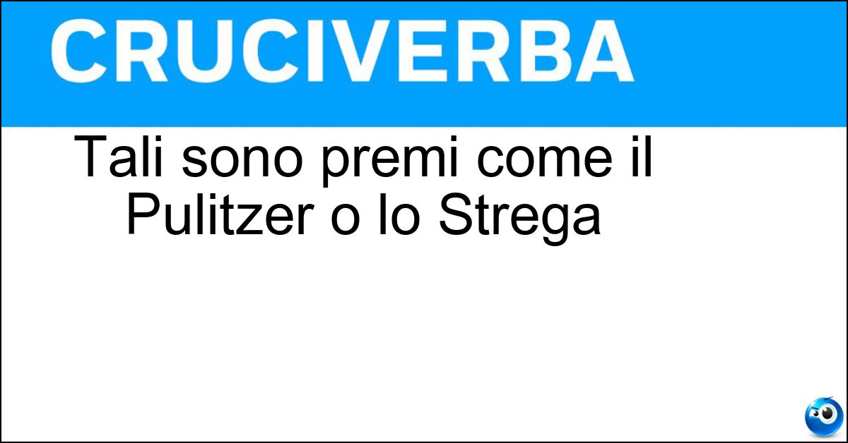 Tali sono premi come il Pulitzer o lo Strega Soluzione Tali sono premi come il Pulitzer o lo Strega - Letterari