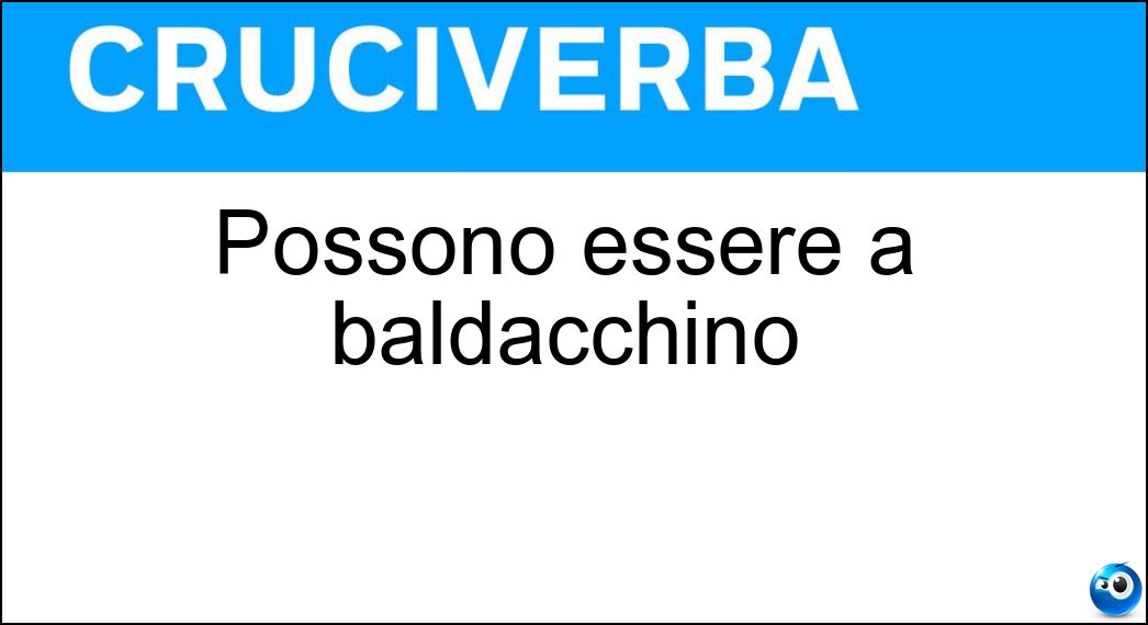Possono essere a baldacchino Soluzione Cruciverba: Possono essere a baldacchino - Risposta Letti