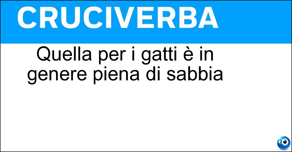 Quella per i gatti è in genere piena di sabbia Soluzione Quella per i gatti è in genere piena di sabbia - Lettiera