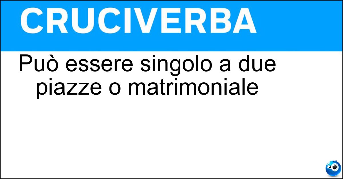 Può essere singolo a due piazze o matrimoniale