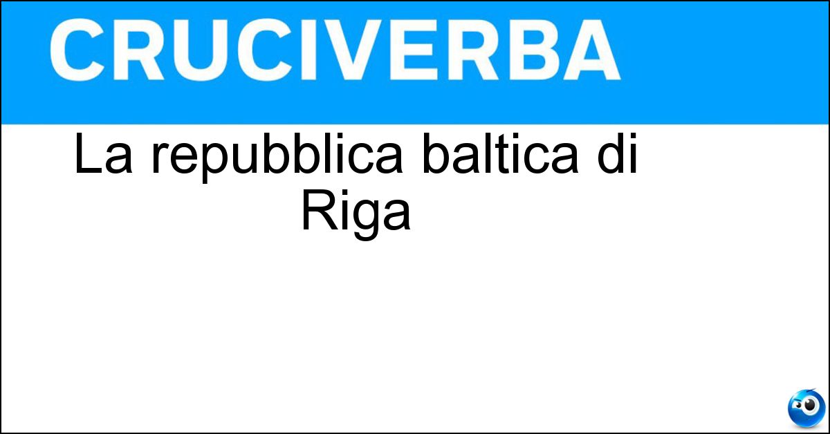 La repubblica baltica di Riga Soluzione La repubblica baltica di Riga - Lettonia