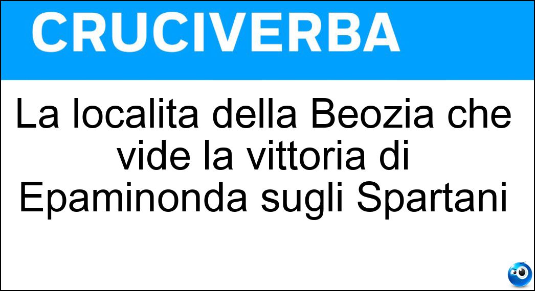 La località della Beozia che vide la vittoria di Epaminonda sugli Spartani Soluzione La località della Beozia che vide la vittoria di Epaminonda sugli Spartani - Leuttra