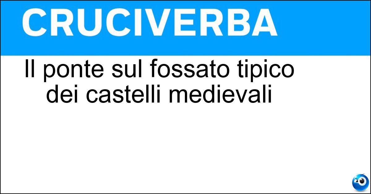 Il ponte sul fossato tipico dei castelli medievali Soluzione Il ponte sul fossato tipico dei castelli medievali - Levatoio