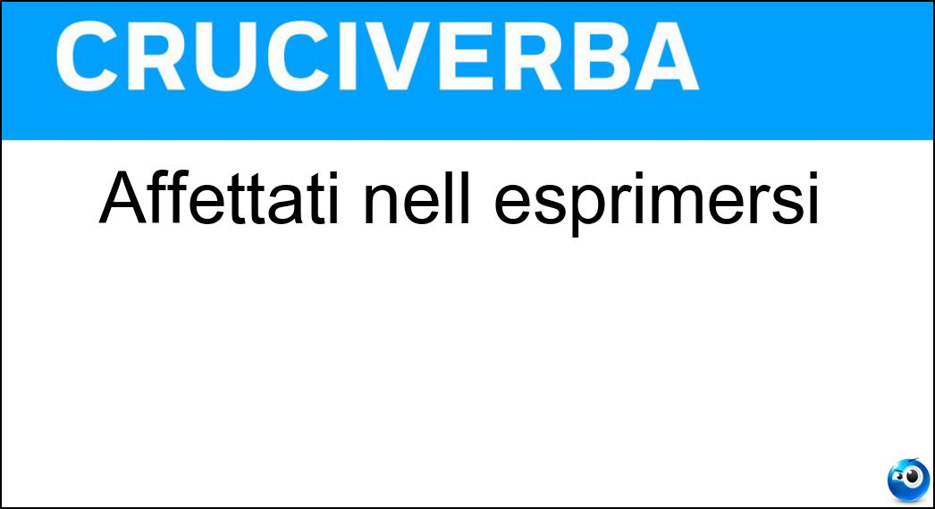 Affettati nell esprimersi Soluzione Cruciverba: Affettati nell esprimersi - Risposta Leziosi