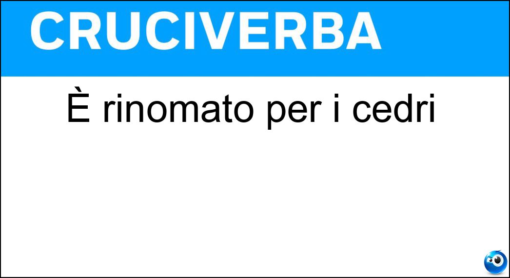 È rinomato per i cedri