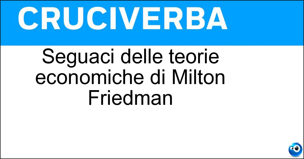 Soluzione Seguaci delle teorie economiche di Milton Friedman - Liberisti