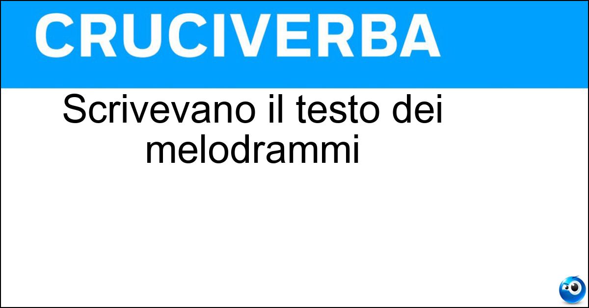Soluzione Scrivevano il testo dei melodrammi - Librettisti