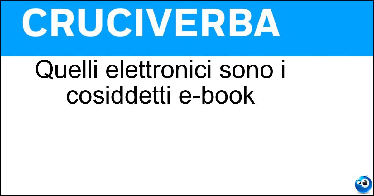 Quelli elettronici sono i cosiddetti e-book Soluzione Quelli elettronici sono i cosiddetti e-book - Libri
