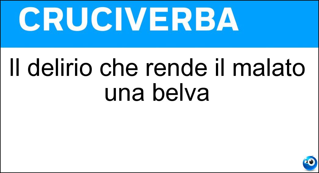 Il delirio che rende il malato una belva Soluzione Cruciverba: Il delirio che rende il malato una belva - Risposta Licantropia