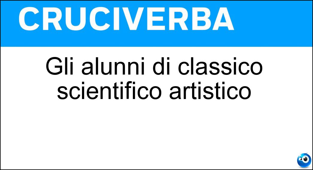 Gli alunni di classico scientifico artistico Soluzione Gli alunni di classico scientifico artistico - Liceali