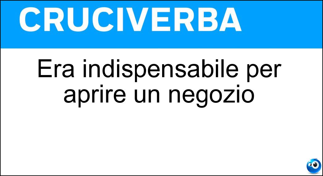 Era indispensabile per aprire un negozio Soluzione Cruciverba: Era indispensabile per aprire un negozio - Risposta Licenza