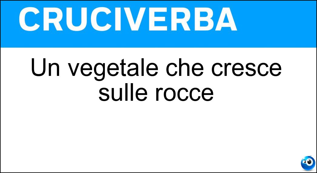 Soluzione Un vegetale che cresce sulle rocce - Lichene