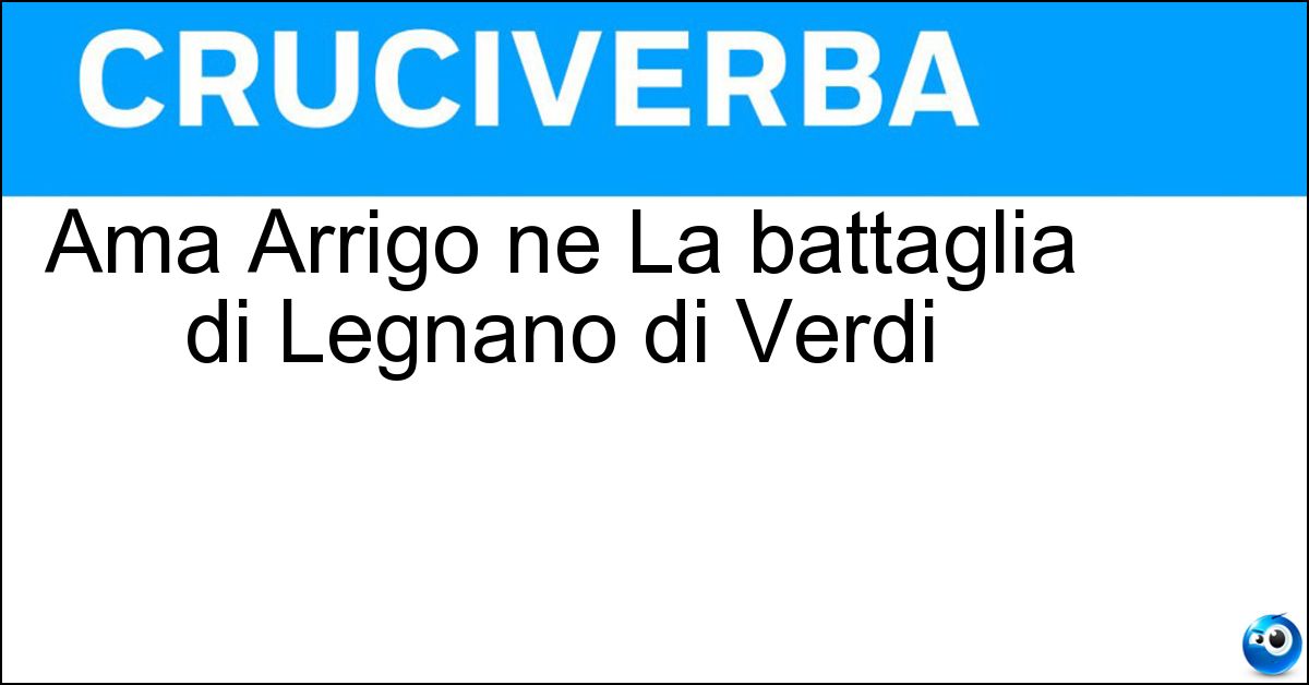 Ama Arrigo ne La battaglia di Legnano di Verdi Soluzione Ama Arrigo ne La battaglia di Legnano di Verdi - Lida