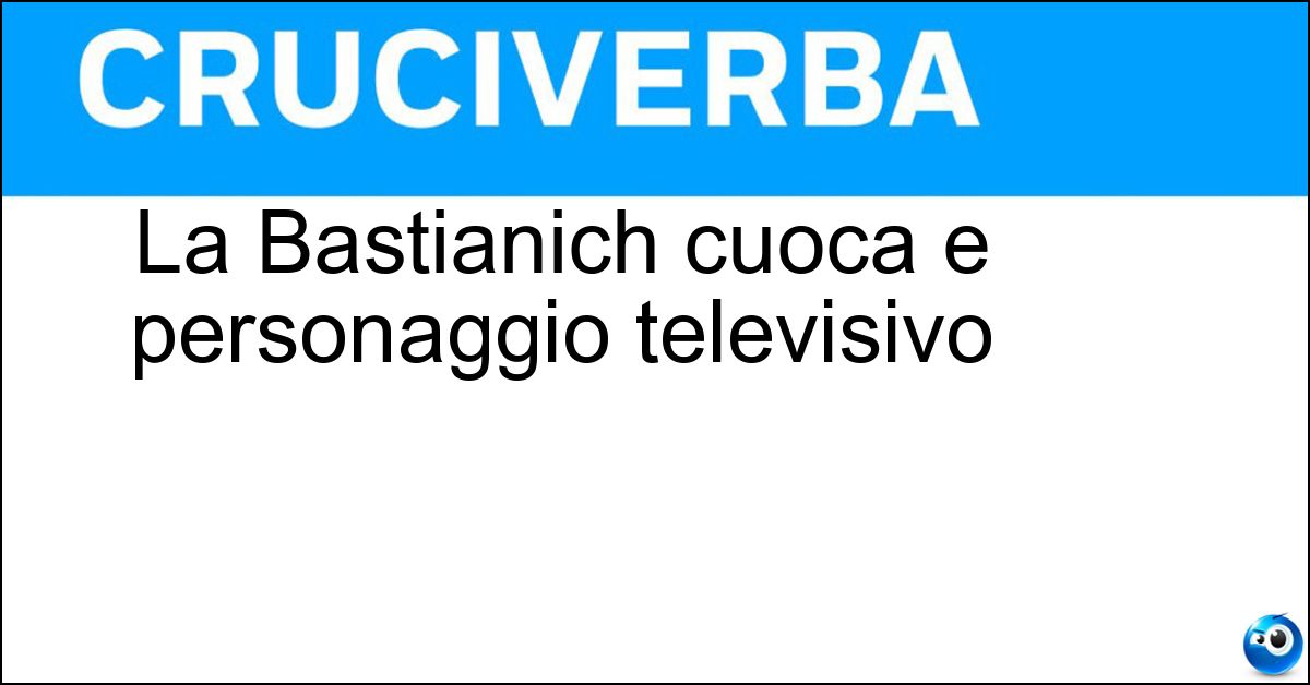 La Bastianich cuoca e personaggio televisivo Soluzione La Bastianich cuoca e personaggio televisivo - Lidia