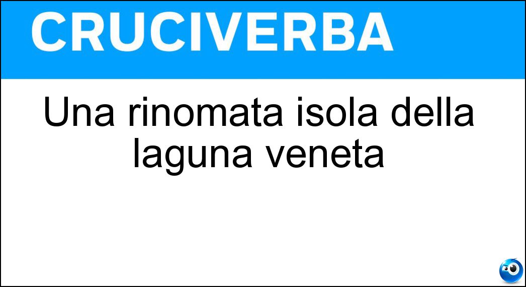 Una rinomata isola della laguna veneta Soluzione Cruciverba: Una rinomata isola della laguna veneta - Risposta Lido