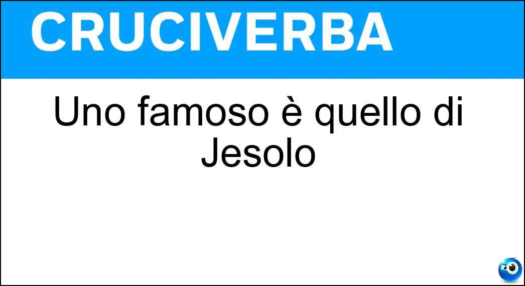 Uno famoso è quello di Jesolo Soluzione Cruciverba: Uno famoso è quello di Jesolo - Risposta Lido