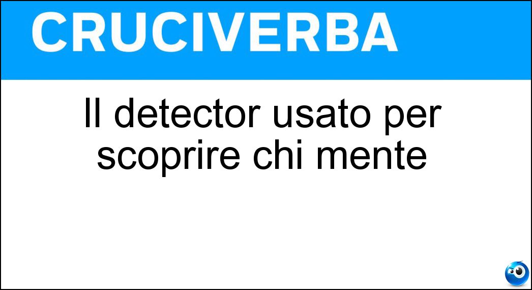 Il detector usato per scoprire chi mente Soluzione Cruciverba: Il detector usato per scoprire chi mente - Risposta Lie