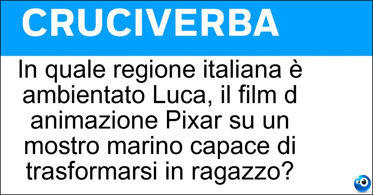 Soluzione In quale regione italiana è ambientato Luca, il film d animazione Pixar su un mostro marino capace di trasformarsi in ragazzo? - Liguria