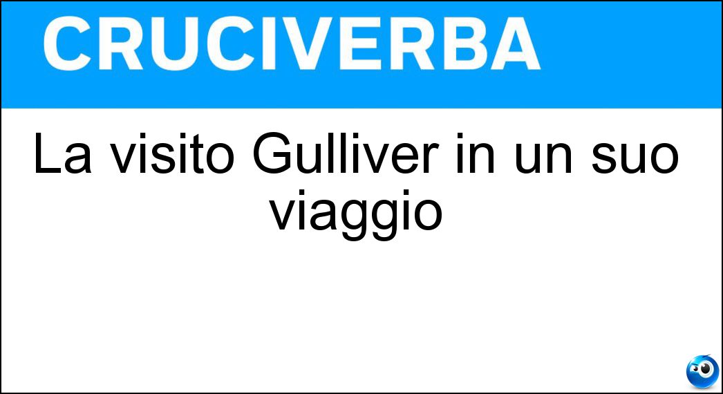 La visitò Gulliver in un suo viaggio Soluzione Cruciverba: La visitò Gulliver in un suo viaggio - Risposta Lilliput