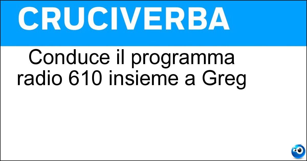 Conduce il programma radio 610 insieme a Greg