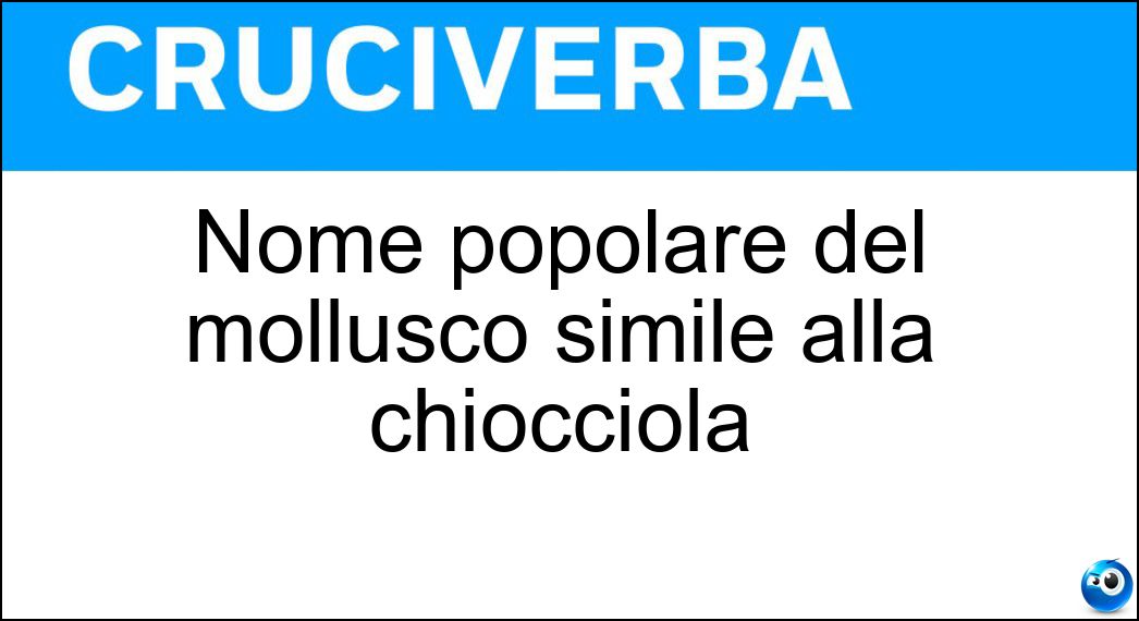 Nome popolare del mollusco simile alla chiocciola Soluzione Nome popolare del mollusco simile alla chiocciola - Limaccia
