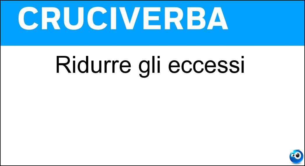 Ridurre gli eccessi Soluzione Ridurre gli eccessi - Limitare