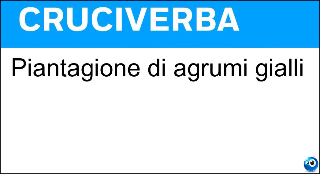 Piantagione di agrumi gialli Soluzione Cruciverba: Piantagione di agrumi gialli - Risposta Limoneto