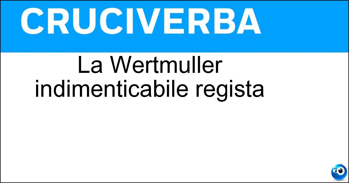 Soluzione La Wertmuller indimenticabile regista - Lina