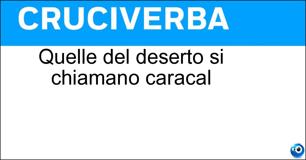 Quelle del deserto si chiamano caracal Soluzione Quelle del deserto si chiamano caracal - Linci