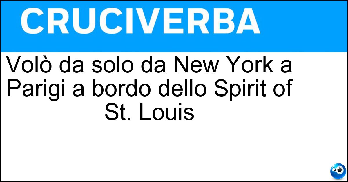 Volò da solo da New York a Parigi a bordo dello Spirit of St. Louis Soluzione Volò da solo da New York a Parigi a bordo dello Spirit of St. Louis - Lindbergh