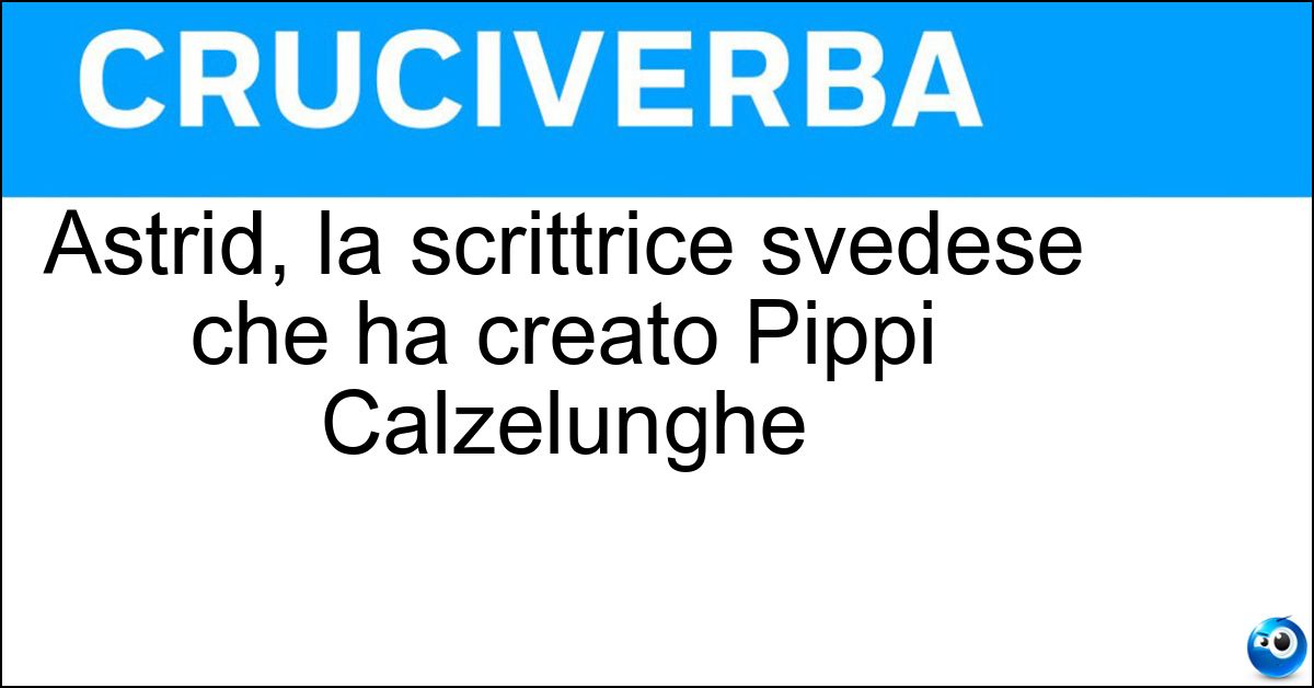 Astrid, la scrittrice svedese che ha creato Pippi Calzelunghe Soluzione Astrid, la scrittrice svedese che ha creato Pippi Calzelunghe - Lindgren
