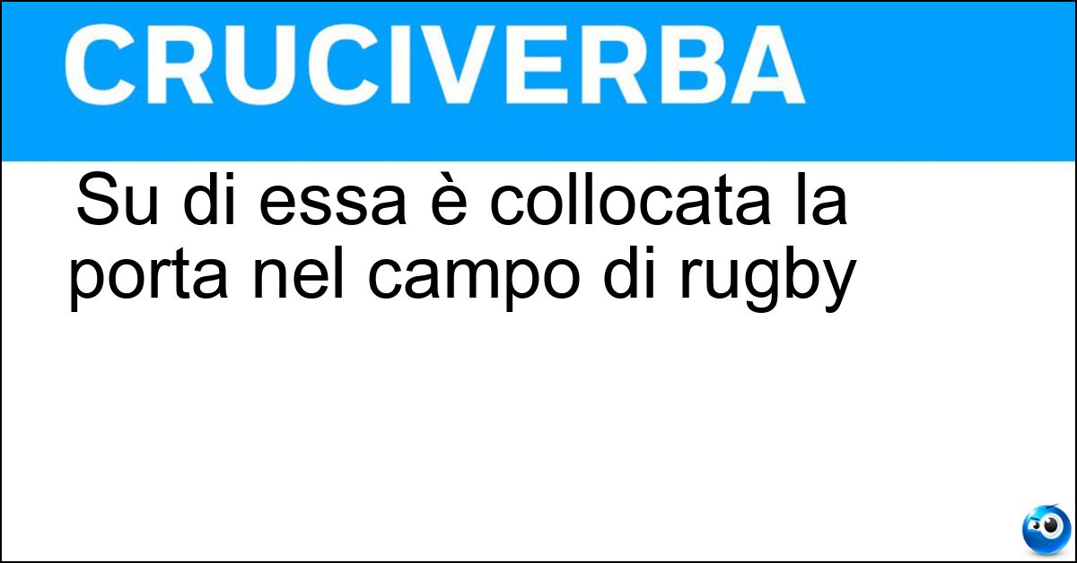 Su di essa è collocata la porta nel campo di rugby Soluzione Su di essa è collocata la porta nel campo di rugby - Linea Di Meta