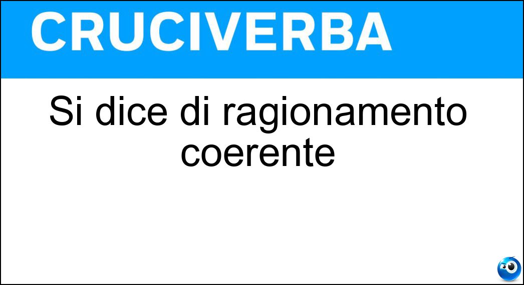 Si dice di ragionamento coerente Soluzione Cruciverba: Si dice di ragionamento coerente - Risposta Lineare