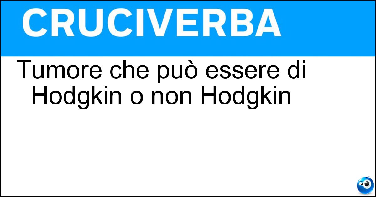 Soluzione Tumore che può essere di Hodgkin o non Hodgkin - Linfoma