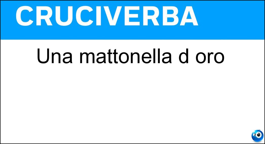 Una mattonella d oro Soluzione Cruciverba: Una mattonella d oro - Risposta Lingotto