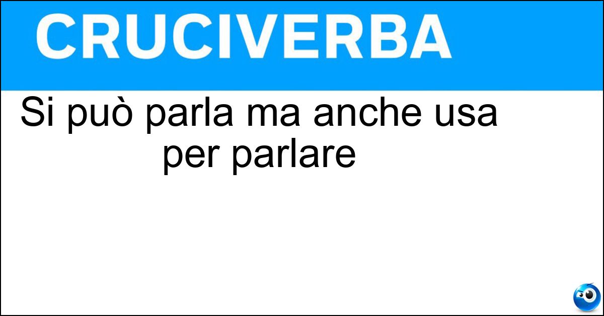 Si può parla ma anche usa per parlare Soluzione Si può parla ma anche usa per parlare - Lingua