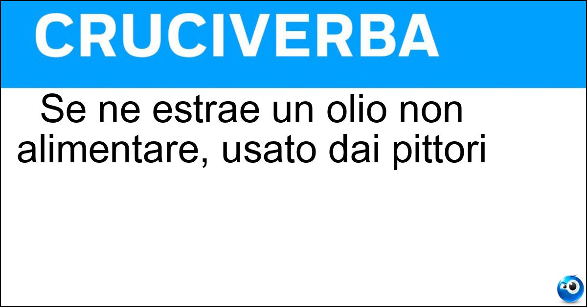 Se ne estrae un olio non alimentare, usato dai pittori
