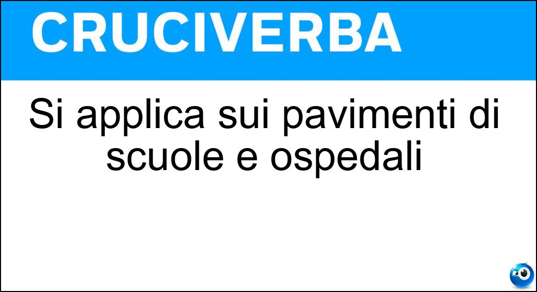 Si applica sui pavimenti di scuole e ospedali Soluzione Cruciverba: Si applica sui pavimenti di scuole e ospedali - Risposta Linoleum