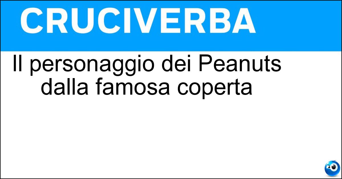Il personaggio dei Peanuts dalla famosa coperta Soluzione Il personaggio dei Peanuts dalla famosa coperta - Linus