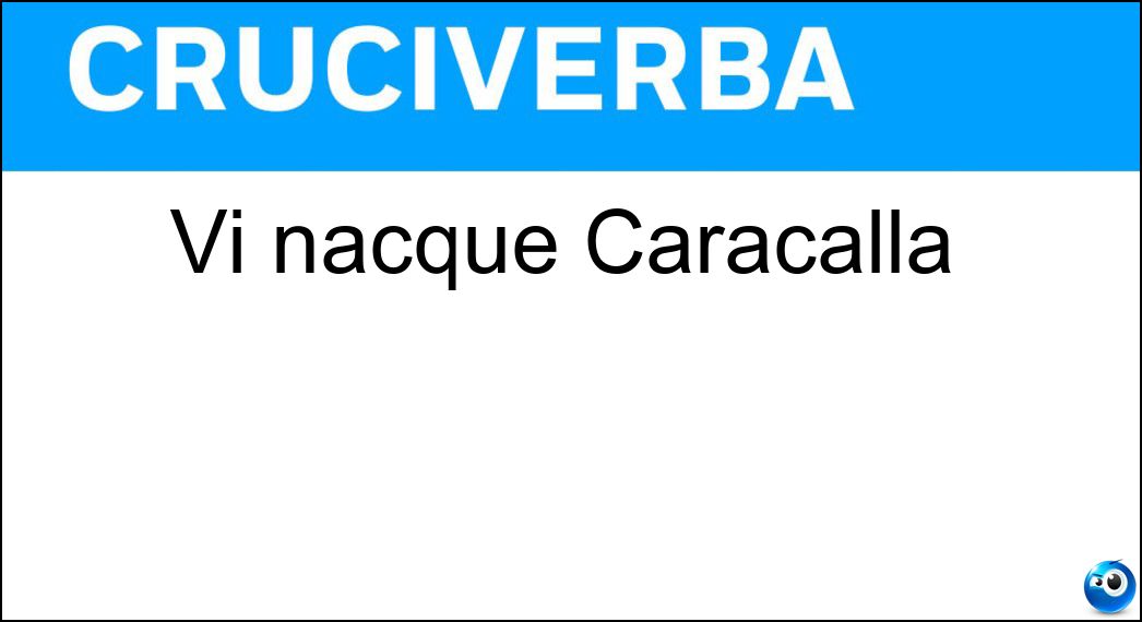 Vi nacque Caracalla