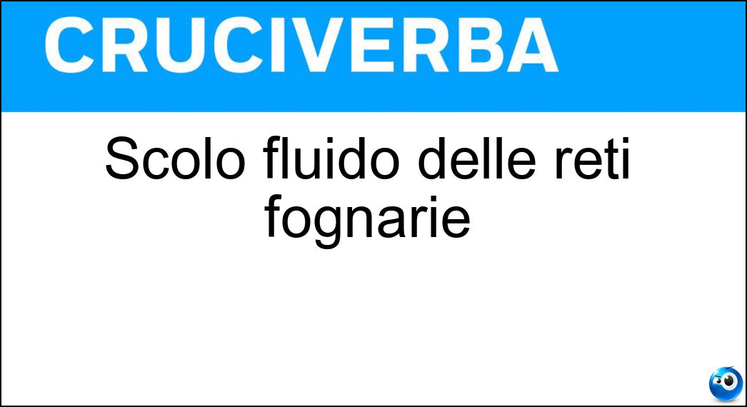 Scolo fluido delle reti fognarie Soluzione Cruciverba: Scolo fluido delle reti fognarie - Risposta Liquame