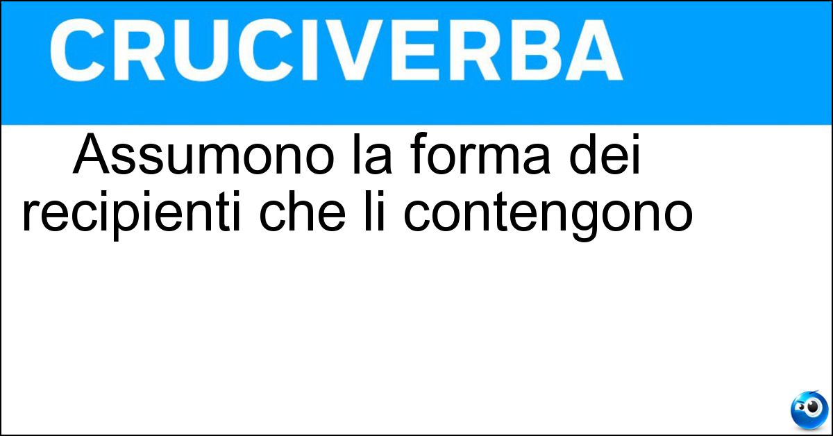 Assumono la forma dei recipienti che li contengono Soluzione Assumono la forma dei recipienti che li contengono - Liquidi