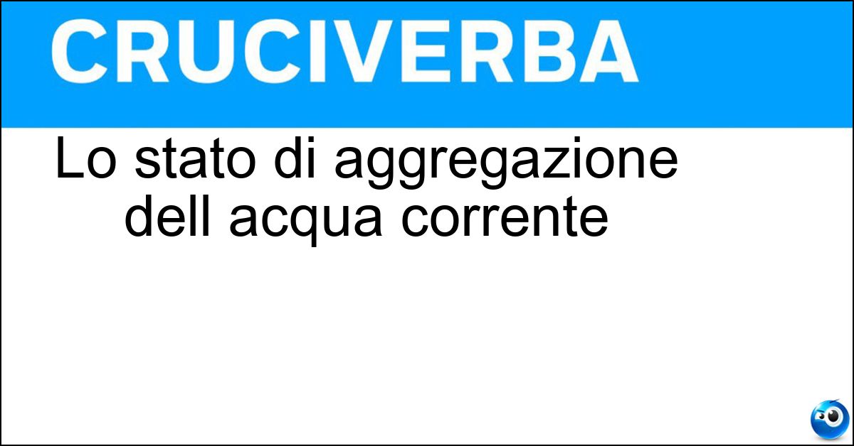Soluzione Lo stato di aggregazione dell acqua corrente - Liquido