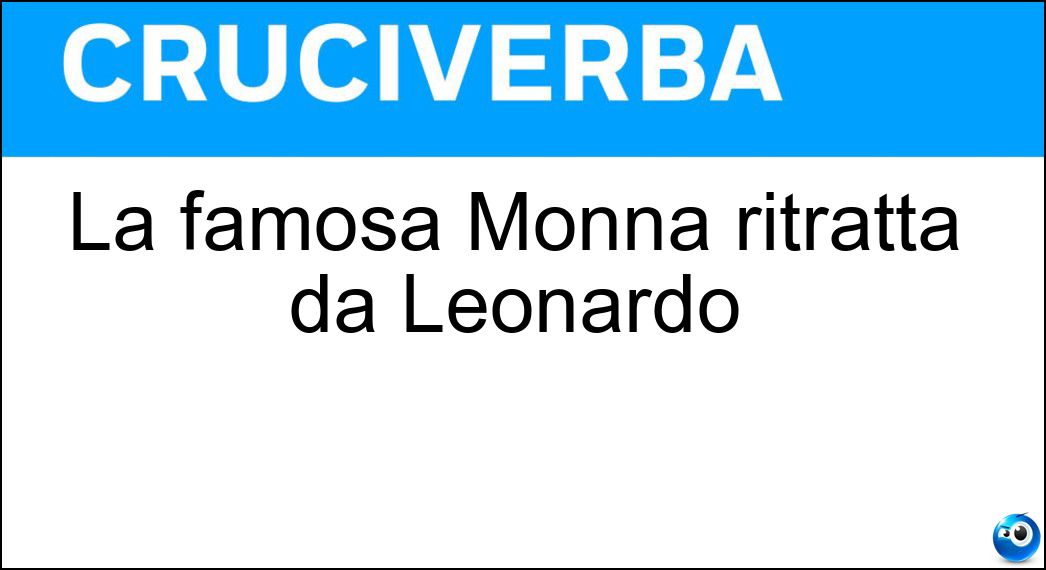 La famosa Monna ritratta da Leonardo Soluzione Cruciverba: La famosa Monna ritratta da Leonardo - Risposta Lisa