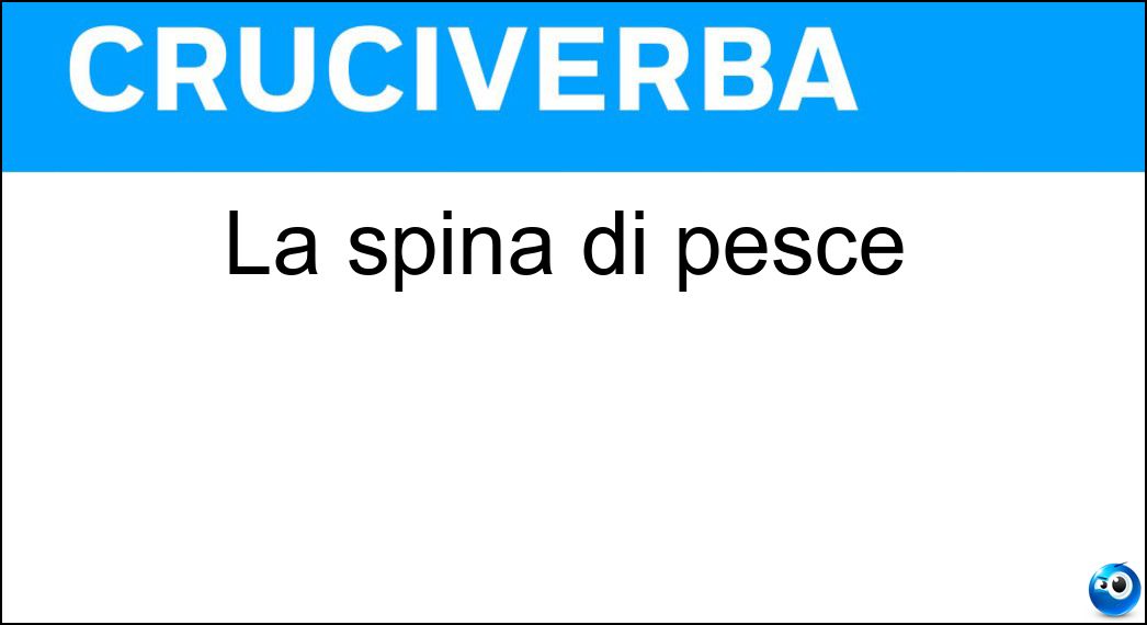 La spina di pesce Soluzione Cruciverba: La spina di pesce - Risposta Lisca