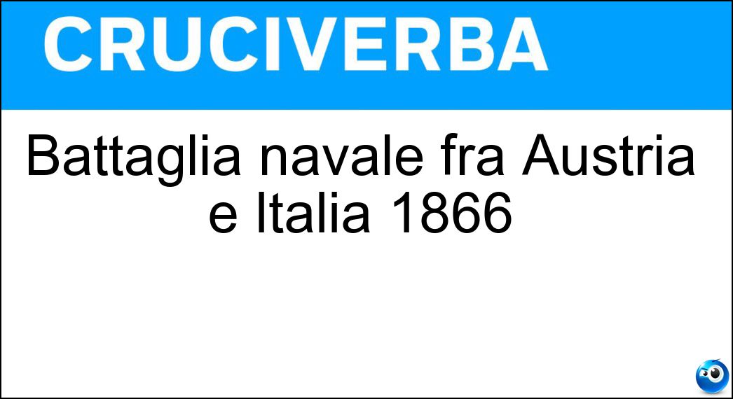 Battaglia navale fra Austria e Italia 1866 Soluzione Cruciverba: Battaglia navale fra Austria e Italia 1866 - Risposta Lissa