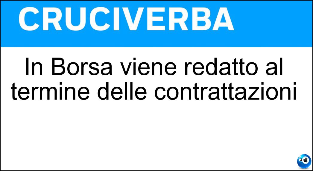 In Borsa viene redatto al termine delle contrattazioni